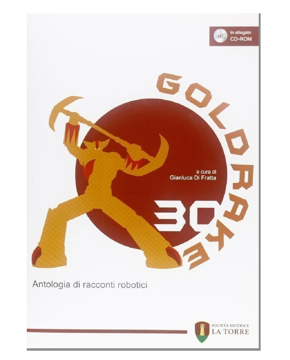 Di Fratta Gianluca - Goldrake 30. Antologia Di Racconti Robotici. Con CD-ROM